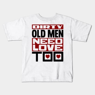 Dirty old men need love too Kids T-Shirt